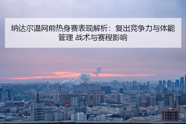 na-da-er-wen-wang-qian-re-shen-sai-biao-xian-jie-xi-fu-chu-jing-zheng-li-yu-ti-neng-guan-li-zhan-shu-yu-sai-cheng-ying-2-308.jpg